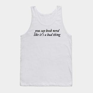 you say book nerd like it's a bad thing. Tank Top